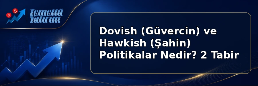 Dovish (Güvercin) ve Hawkish (Şahin) Politikalar